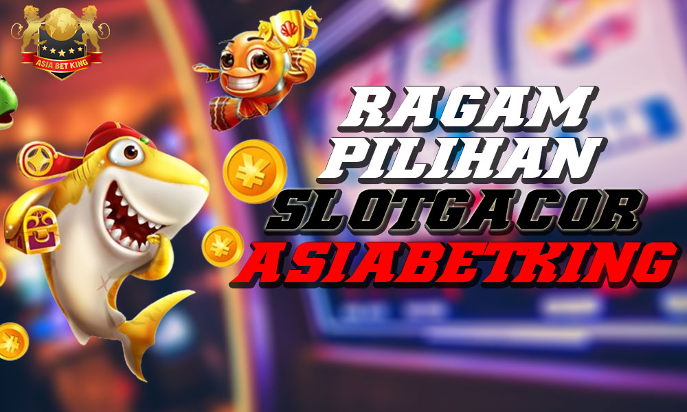 Ragam Pilihan Permainan SlotGacor Situs Asiabetking