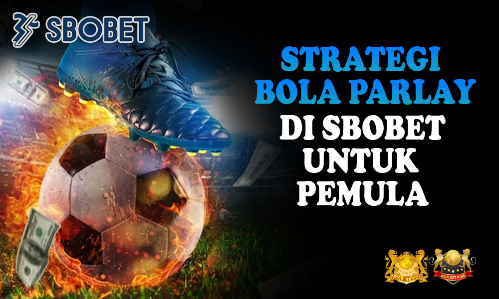 Strategi Bola Parlay di Sbobet untuk Pemula