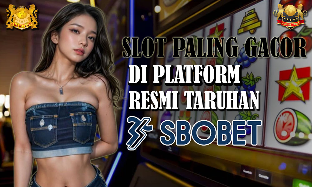 Slot Paling Gacor di Platform Resmi Taruhan SBOBET