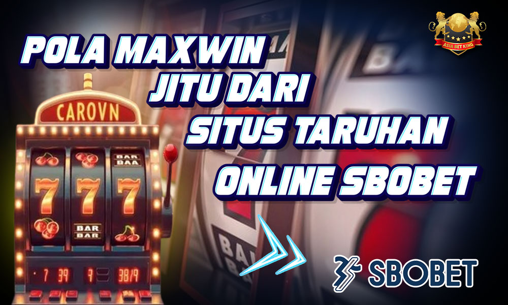 Pola Maxwin Jitu dari Situs Taruhan Online Sbobet