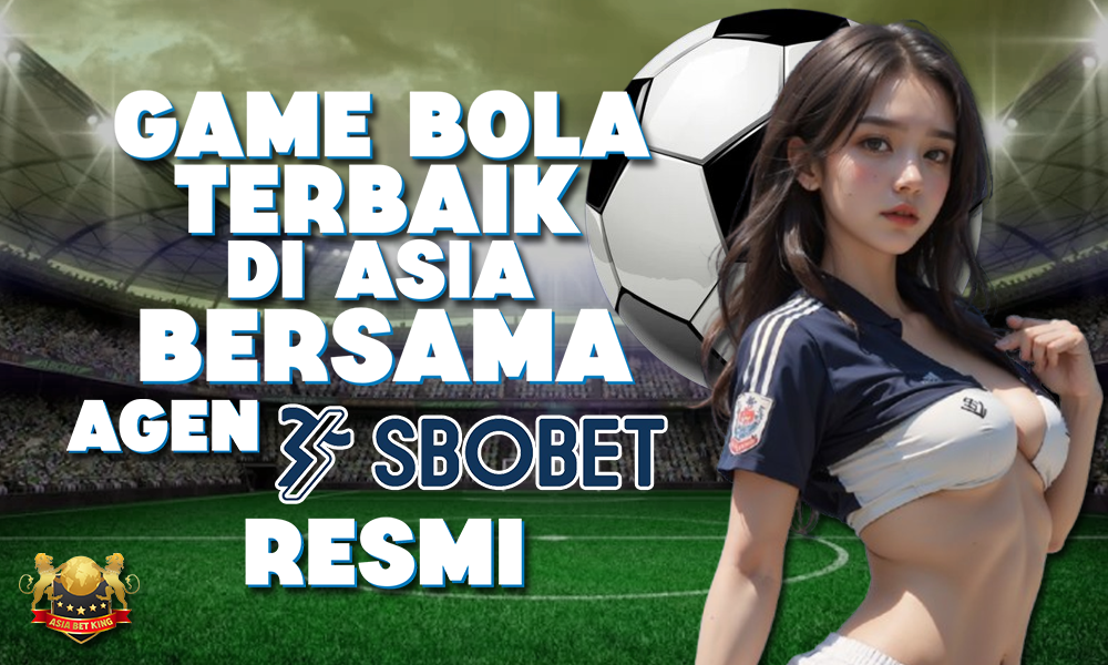 Game Bola Terbaik di Asia Bersama Agen SBOBET Resmi!