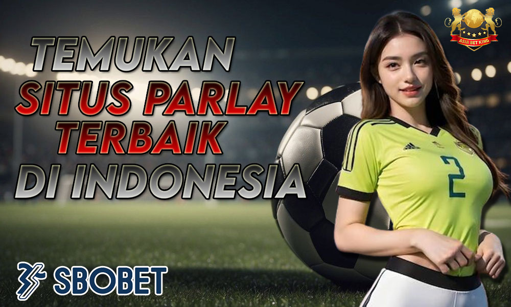 Temukan Situs Parlay Terbaik di Indonesia