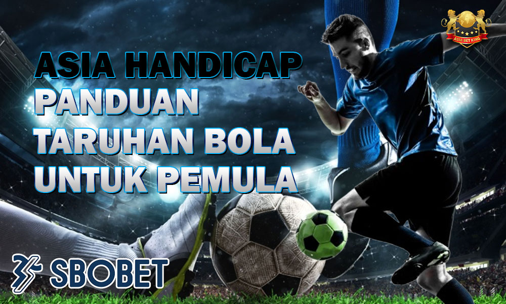 Asia Handicap: Panduan Taruhan Bola Untuk Pemula