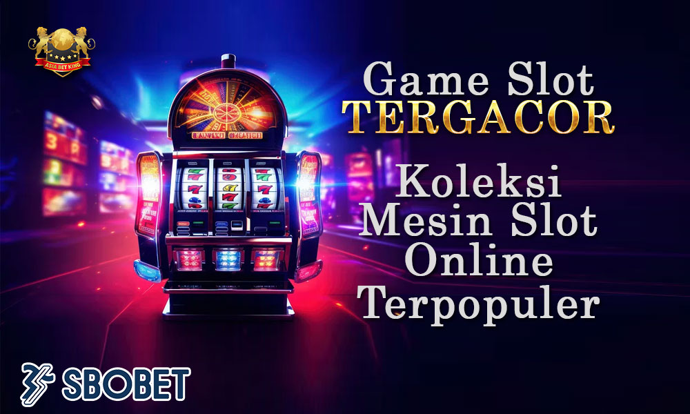 Game Slot Tergacor: Koleksi Mesin Slot Online Terpopuler