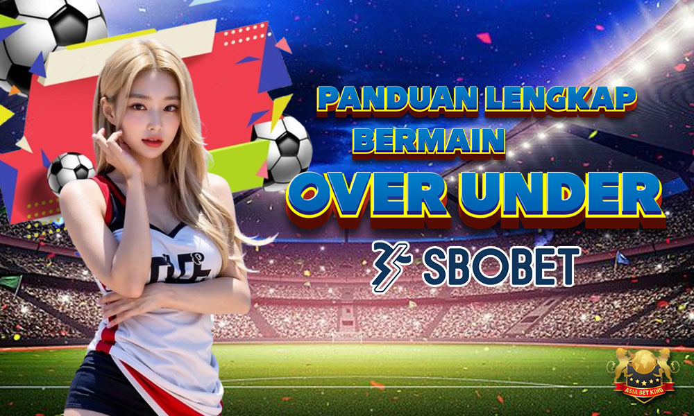 Panduan Lengkap Bermain Over Under di Sbobet