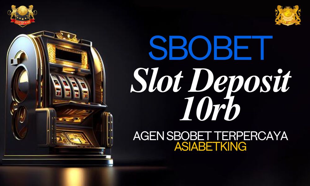 Slot Deposit 10rb, Daftar Sbobet dengan Mudah di Asiabetking