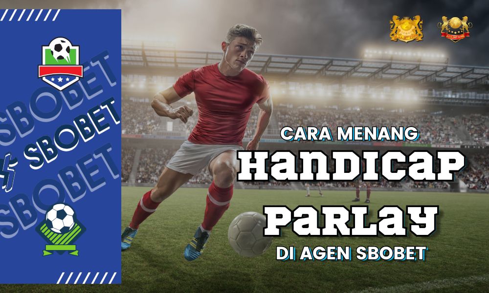 Cara Menang Handicap Parlay di Agen SBOBET