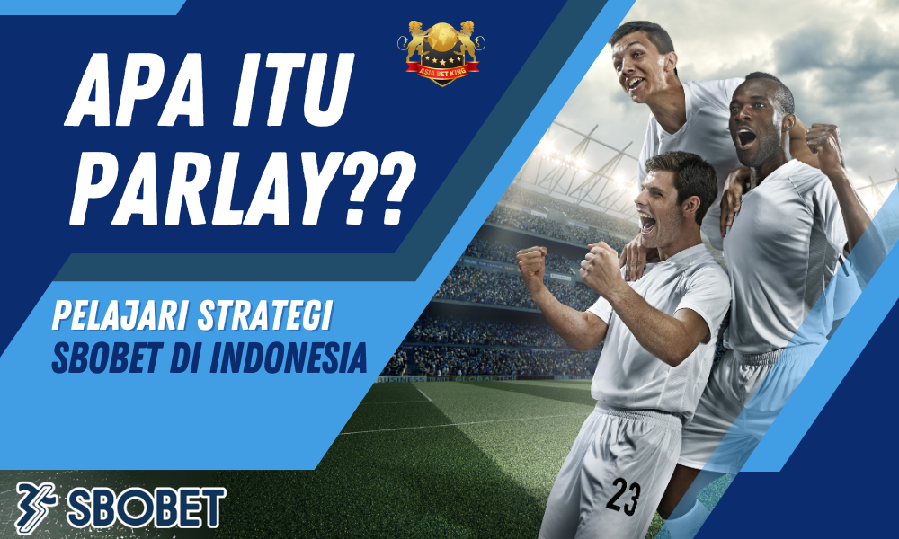 Apa Itu Parlay? Pelajari Strategi Sbobet di Indonesia