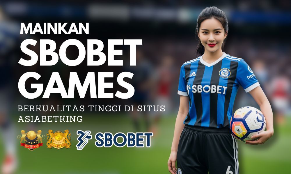 Mainkan Sbobet Games Berkualitas Tinggi di Situs Asiabetking