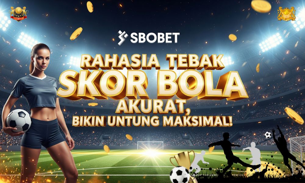 Rahasia Tebak Skor Bola Akurat, Bikin Untung Maksimal!