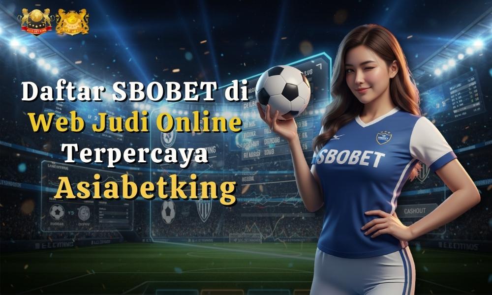 Daftar SBOBET di Web Judi Online Terpercaya: Asiabetking