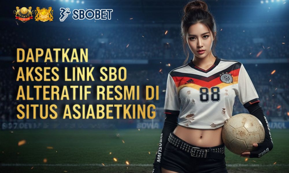 Dapatkan Akses Link Sbo Alternatif Resmi di Situs Asiabetking