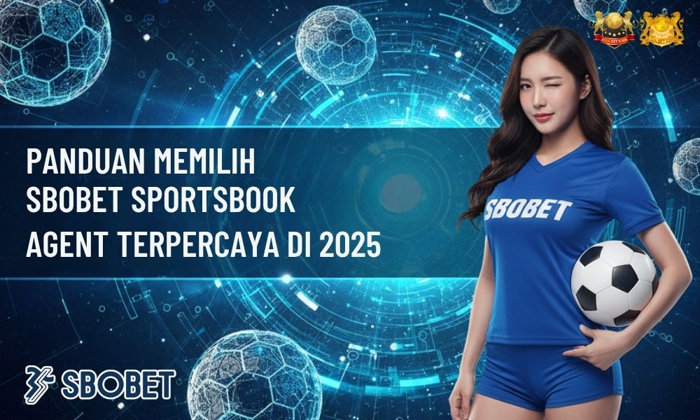 Panduan Memilih Sbobet Sportsbook Agent Terpercaya di 2025