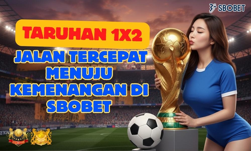 Taruhan 1x2: Jalan Tercepat Menuju Kemenangan di Sbobet