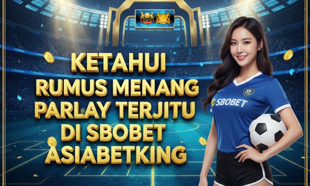 Ketahui Rumus Menang Parlay Terjitu di SBOBET Asiabetking